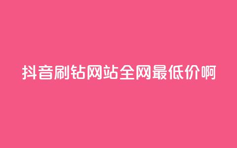 抖音刷钻网站全网最低价啊,涨粉丝最快的方法 - qq空间点赞 购买网站DNS商城 快手一元一万粉丝是真的吗 第1张 抖音刷钻网站全网最低价啊,涨粉丝最快的方法 - qq空间点赞 购买网站DNS商城 快手一元一万粉丝是真的吗 第1张