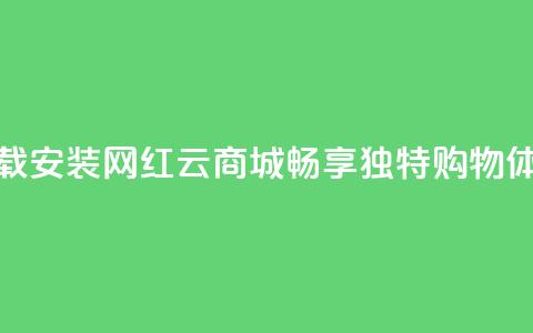 下载安装网红云商城APP	，畅享独特购物体验  第1张