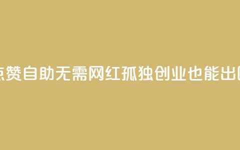 点赞自助：无需网红，孤独创业也能出圈  第1张