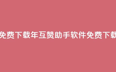 qq互赞助手软件免费下载2023 - 2023年qq互赞助手软件免费下载全攻略!  第1张 qq互赞助手软件免费下载2023 - 2023年qq互赞助手软件免费下载全攻略!  第1张
