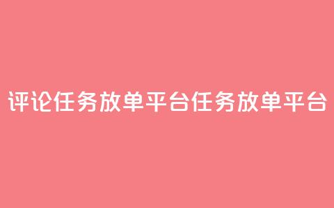 评论任务放单平台(任务放单平台-扩大曝光的必备工具)  第1张 评论任务放单平台(任务放单平台-扩大曝光的必备工具)  第1张