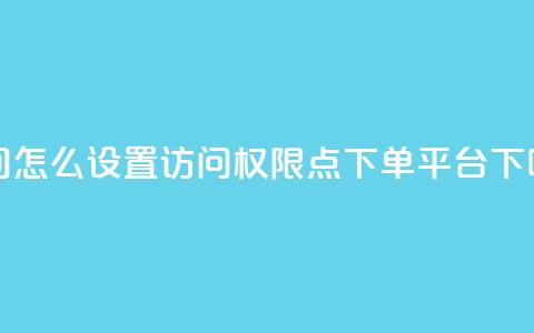 qq空间怎么设置访问权限 - 点下单平台 第1张 qq空间怎么设置访问权限 - 点下单平台 第1张