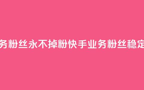 快手业务粉丝永不掉粉(快手业务粉丝稳定不流失) 第1张 快手业务粉丝永不掉粉(快手业务粉丝稳定不流失) 第1张