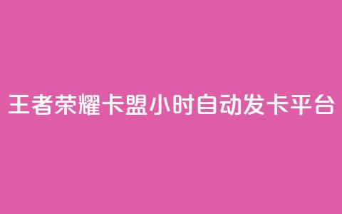 王者荣耀卡盟24小时自动发卡平台 - 王者荣耀自动发卡平台实现24小时无缝服务!  第1张 王者荣耀卡盟24小时自动发卡平台 - 王者荣耀自动发卡平台实现24小时无缝服务!  第1张