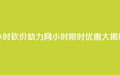24小时砍价助力网(24小时限时优惠大揭秘) 第1张 24小时砍价助力网(24小时限时优惠大揭秘) 第1张