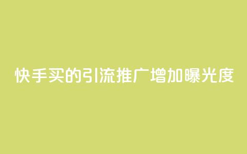 快手买的引流推广增加曝光度 - 如何通过快手购买引流推广，提高品牌曝光度。  第1张