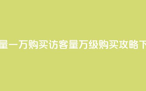 qq访客量一万购买 - qq访客量万级购买攻略~  第1张 qq访客量一万购买 - qq访客量万级购买攻略~  第1张