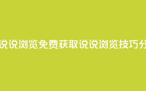 qq免费领取说说浏览 - 免费获取QQ说说浏览技巧分享~  第1张 qq免费领取说说浏览 - 免费获取QQ说说浏览技巧分享~  第1张