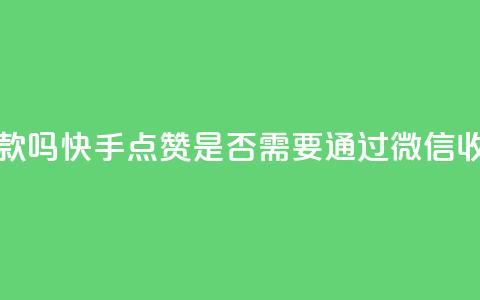 快手点赞要微信收款吗 - 快手点赞是否需要通过微信收款详情揭秘~ 第1张 快手点赞要微信收款吗 - 快手点赞是否需要通过微信收款详情揭秘~ 第1张