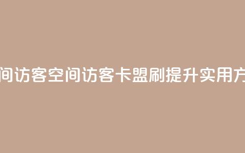 卡盟刷qq空间访客(qq空间访客卡盟刷提升实用方法)  第1张 卡盟刷qq空间访客(qq空间访客卡盟刷提升实用方法)  第1张