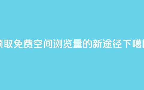 领取免费QQ空间浏览量的新途径  第1张 领取免费QQ空间浏览量的新途径  第1张