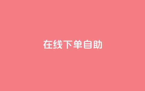 在线下单自助,QQSVIP下单 - 拼多多助力24小时网站 抖音业务下单24小时最低价  第1张
