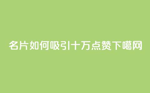 QQ名片如何吸引十万点赞  第1张 QQ名片如何吸引十万点赞  第1张