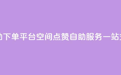 qq空间点赞自助下单平台 - qq空间点赞自助服务一站式平台~ 第1张 qq空间点赞自助下单平台 - qq空间点赞自助服务一站式平台~ 第1张