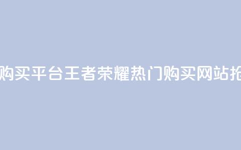 王者荣耀人气点赞购买平台 - 王者荣耀热门购买网站	，抢购热度飙升~  第1张