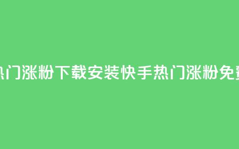 快手热门涨粉app下载安装(快手热门涨粉APP免费安装)  第1张 快手热门涨粉app下载安装(快手热门涨粉APP免费安装)  第1张