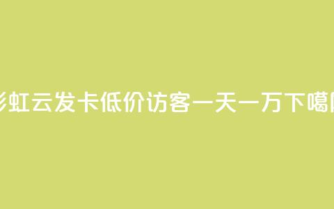 彩虹云发卡 - qq低价访客一天一万  第1张 彩虹云发卡 - qq低价访客一天一万  第1张
