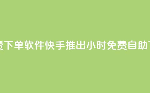 快手24小时自助免费下单软件 - 快手推出24小时免费自助下单新应用!  第1张 快手24小时自助免费下单软件 - 快手推出24小时免费自助下单新应用!  第1张