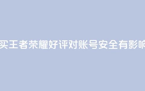 购买王者荣耀好评对账号安全有影响吗?  第1张 购买王者荣耀好评对账号安全有影响吗?  第1张