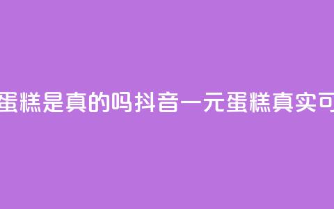 抖音一元蛋糕是真的吗(抖音一元蛋糕真实可靠?)  第1张 抖音一元蛋糕是真的吗(抖音一元蛋糕真实可靠?)  第1张
