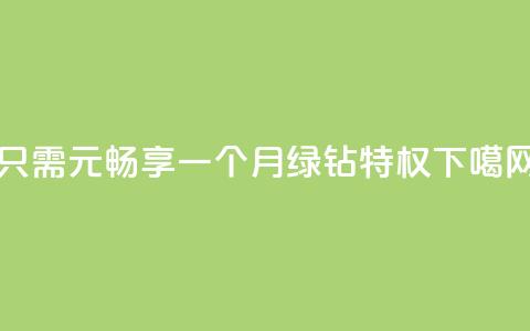 只需1元畅享一个月绿钻特权  第1张 只需1元畅享一个月绿钻特权  第1张