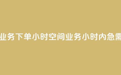 空间业务下单24小时(空间业务24小时内急需下单)  第1张 空间业务下单24小时(空间业务24小时内急需下单)  第1张