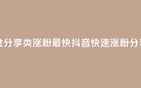 抖音涨粉美食分享类涨粉最快(抖音快速涨粉分享美食)  第1张 抖音涨粉美食分享类涨粉最快(抖音快速涨粉分享美食)  第1张