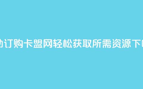 自助订购卡盟网，轻松获取所需资源  第1张
