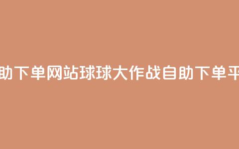 球球大作战商城自助下单网站 - 球球大作战自助下单平台全面解析!  第1张 球球大作战商城自助下单网站 - 球球大作战自助下单平台全面解析!  第1张
