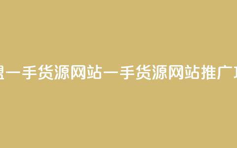 卡盟一手货源网站(一手货源网站推广攻略)  第1张 卡盟一手货源网站(一手货源网站推广攻略)  第1张