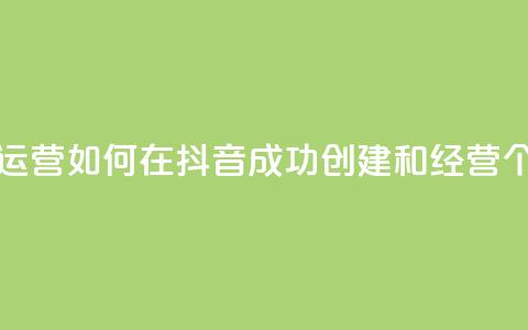 抖音怎么起号运营 - 如何在抖音成功创建和经营个人账号~  第1张 抖音怎么起号运营 - 如何在抖音成功创建和经营个人账号~  第1张