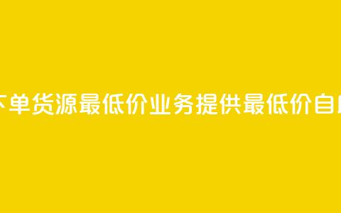 ks业务自助下单货源最低价(ks业务提供最低价自助下单货源)  第1张 ks业务自助下单货源最低价(ks业务提供最低价自助下单货源)  第1张