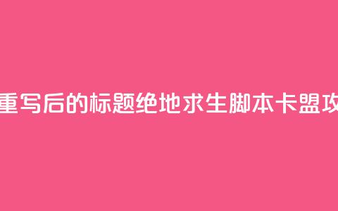 pubg脚本卡盟 - 重写后的标题:绝地求生脚本卡盟攻略!  第1张 pubg脚本卡盟 - 重写后的标题:绝地求生脚本卡盟攻略!  第1张