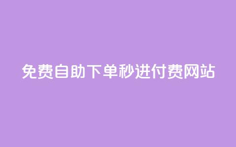 免费自助下单秒进付费网站 - 自助下单免费迅速付费网站!  第1张 免费自助下单秒进付费网站 - 自助下单免费迅速付费网站!  第1张