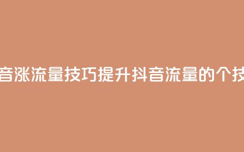 抖音涨流量技巧(提升抖音流量的7个技巧) 第1张 抖音涨流量技巧(提升抖音流量的7个技巧) 第1张