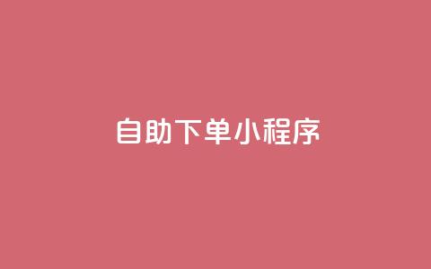 自助下单小程序 - 智能自助下单小程序提升购物体验。  第1张