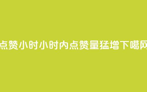 dy点赞24小时(24小时内dy点赞量猛增)  第1张 dy点赞24小时(24小时内dy点赞量猛增)  第1张