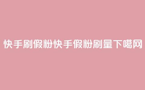 快手刷假粉app(快手假粉刷量App)  第1张
