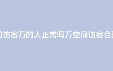 QQ空间访客20万的人正常吗(20万QQ空间访客，合理吗？)  第1张