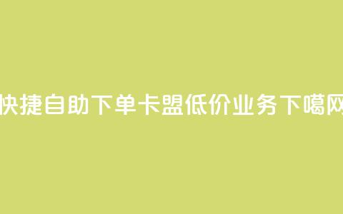 快捷自助下单:卡盟低价QQ业务  第1张 快捷自助下单:卡盟低价QQ业务  第1张