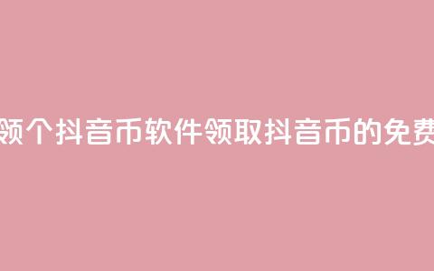 免费领10000个抖音币软件(领取10000抖音币的免费工具)  第1张 免费领10000个抖音币软件(领取10000抖音币的免费工具)  第1张