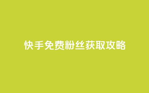 快手免费粉丝获取攻略  第1张 快手免费粉丝获取攻略  第1张