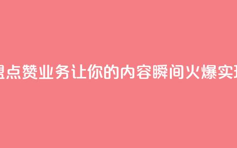 卡盟点赞业务 - 卡盟点赞业务：让你的内容瞬间火爆	，实现快速增长！~  第1张