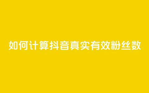 如何计算抖音真实有效粉丝数  第1张 如何计算抖音真实有效粉丝数  第1张