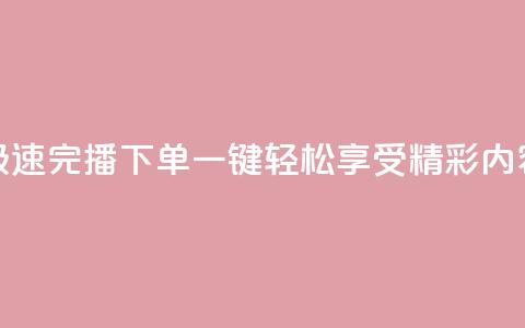 极速完播下单，一键轻松享受DY精彩内容  第1张