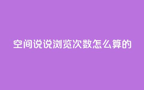 qq空间说说浏览次数怎么算的 - QQ空间说说浏览次数计算方法详解!  第1张 qq空间说说浏览次数怎么算的 - QQ空间说说浏览次数计算方法详解!  第1张