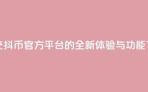 探索充抖币官方平台的全新体验与功能  第1张 探索充抖币官方平台的全新体验与功能  第1张