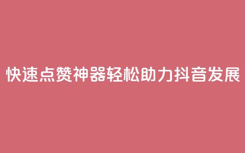 快速点赞神器，轻松助力抖音发展！  第1张