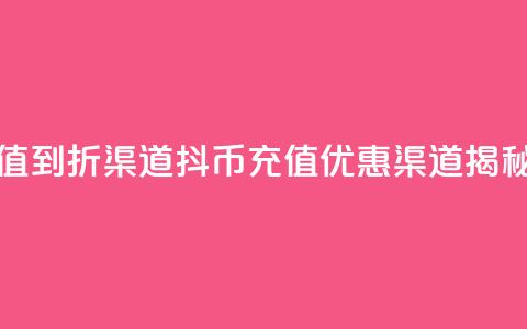 抖币充值5到6折渠道(抖币充值优惠渠道揭秘)  第1张 抖币充值5到6折渠道(抖币充值优惠渠道揭秘)  第1张
