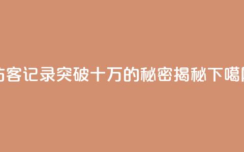 QQ访客记录突破十万的秘密揭秘  第1张 QQ访客记录突破十万的秘密揭秘  第1张